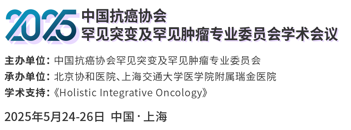 2025中国抗癌协会罕见突变及罕见肿瘤专业委员会学术会议